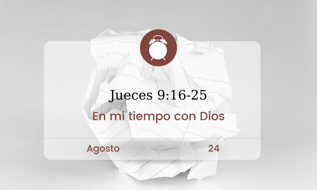 En mi tiempo con Dios de hoy. Jueces 9: 16-25