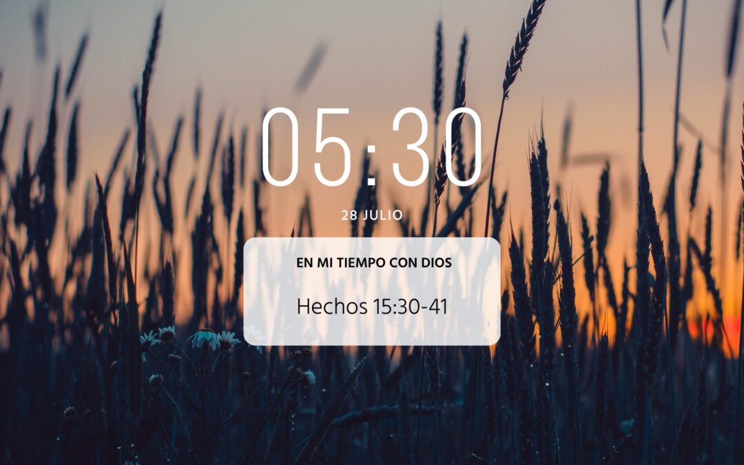 En mi tiempo con Dios de hoy. Hechos 15: 30-41