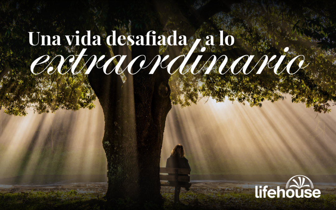 Una vida desafiada a lo extraordinario