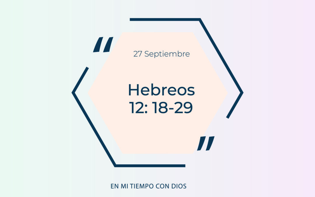 En mi tiempo con Dios de hoy. Hebreos 12:18-29