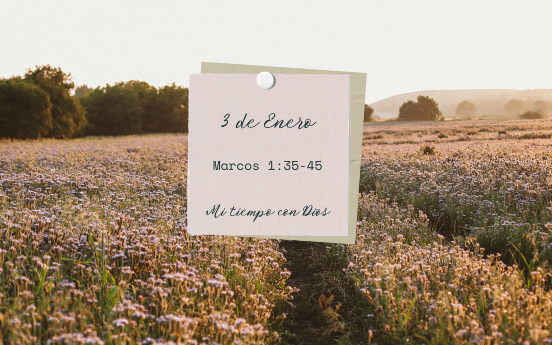 En mi tiempo con Dios de hoy. Marcos 1:35-45