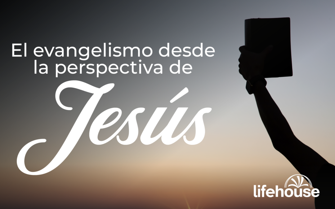 El evangelismo desde la perspectiva de Jesús