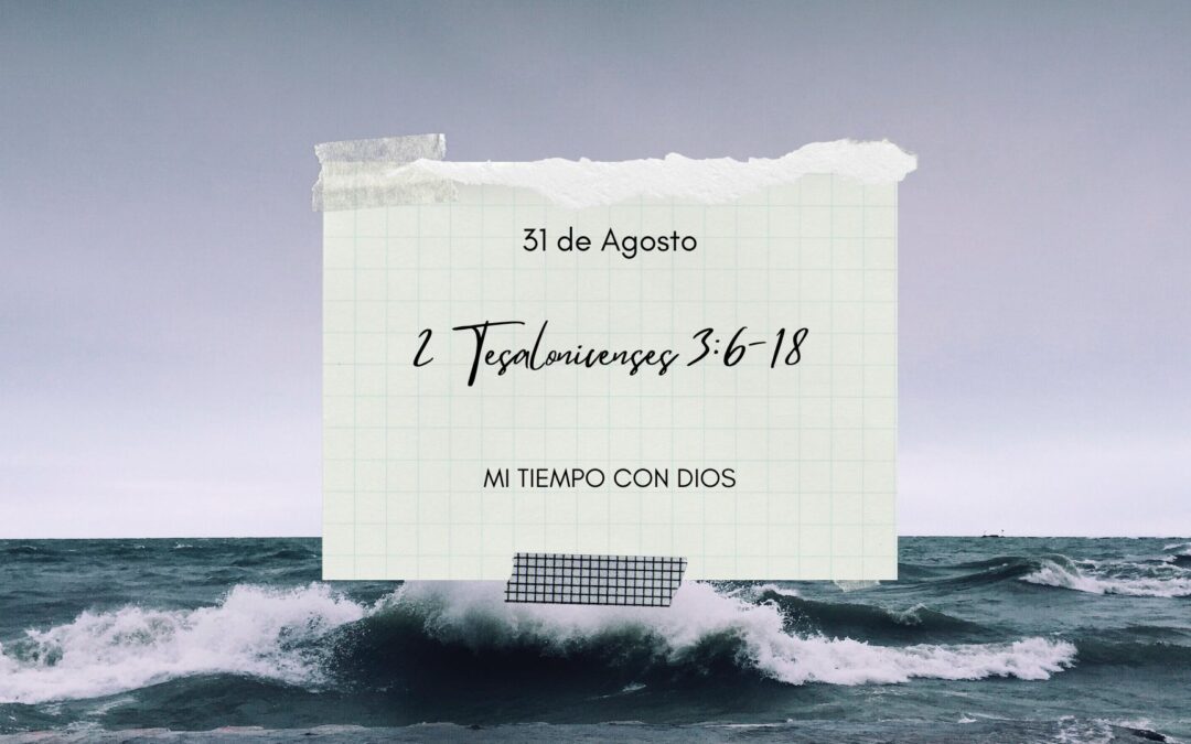 En mi tiempo con Dios de hoy. 2 Tesalonicenses 3: 6- 18