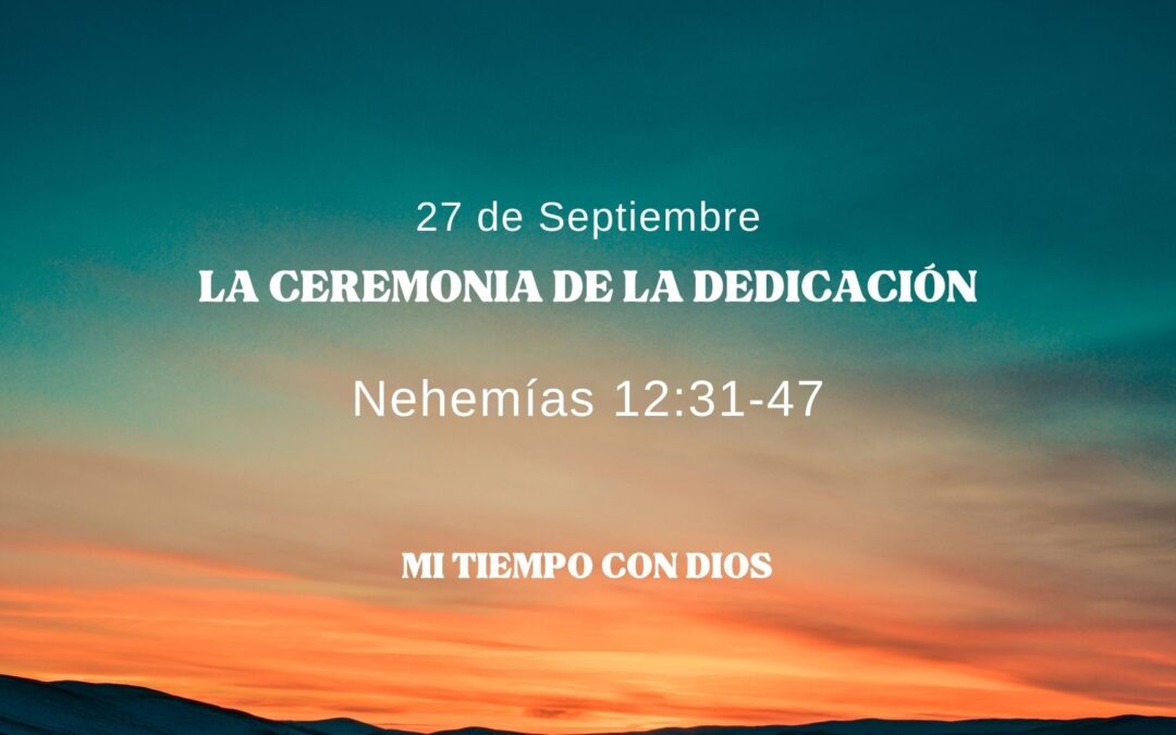En mi tiempo con Dios de hoy. Nehemias 12: 31-47
